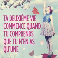 Ta deuxième vie commence quand tu comprends que tu n&rsquo;en as qu&rsquo;une